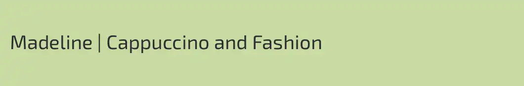 Madeline | Cappuccino and Fashion